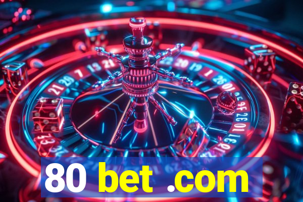 80 bet .com